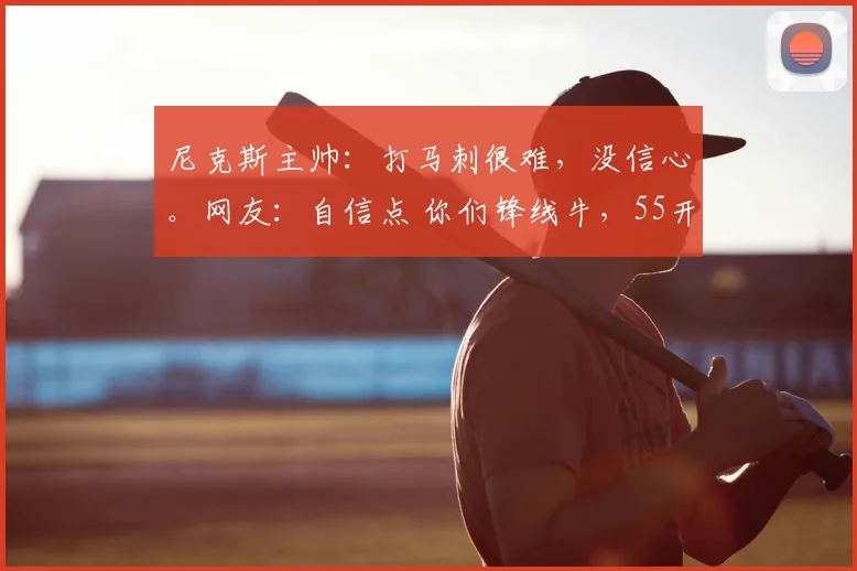尼克斯主帅：打马刺很难，没信心。网友：自信点 你们锋线牛，55开