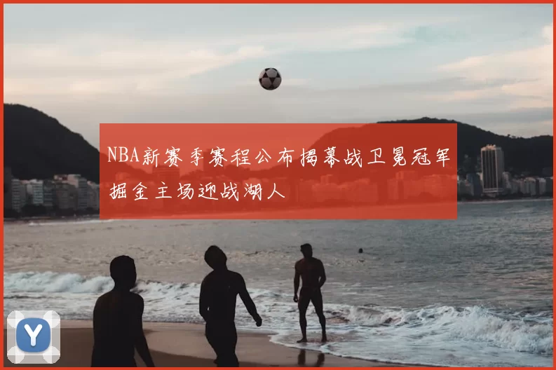 NBA新赛季赛程公布揭幕战卫冕冠军掘金主场迎战湖人