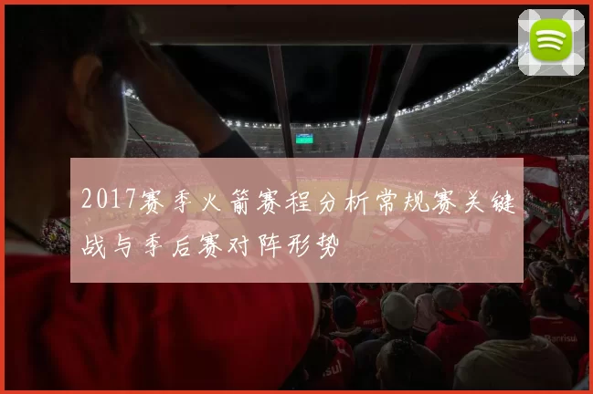 2017赛季火箭赛程分析常规赛关键战与季后赛对阵形势