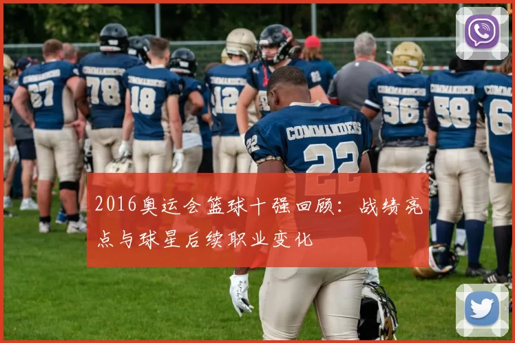 2016奥运会篮球十强回顾：战绩亮点与球星后续职业变化