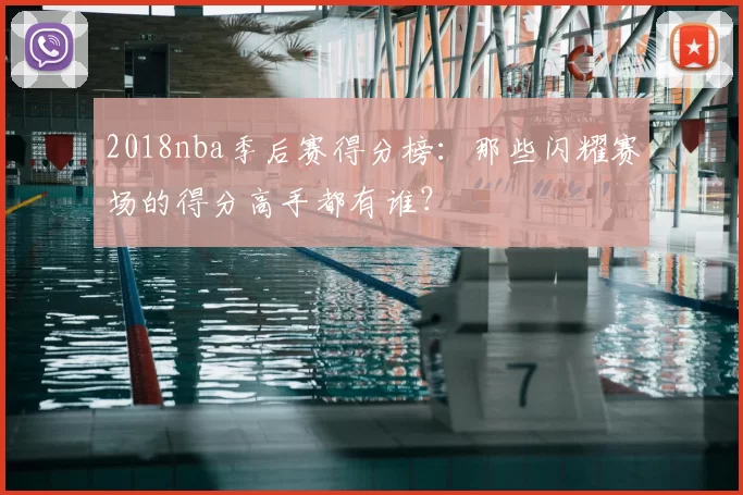 2018nba季后赛得分榜:那些闪耀赛场的得分高手都有谁?