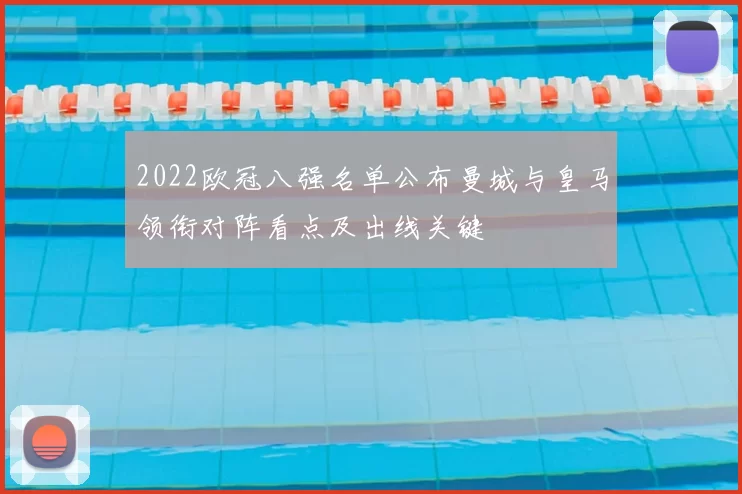 2022欧冠八强名单公布曼城与皇马领衔对阵看点及出线关键