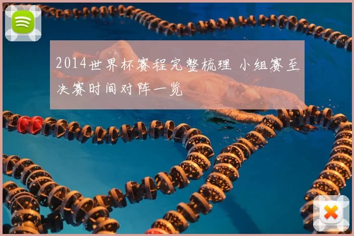 2014世界杯赛程完整梳理 小组赛至决赛时间对阵一览