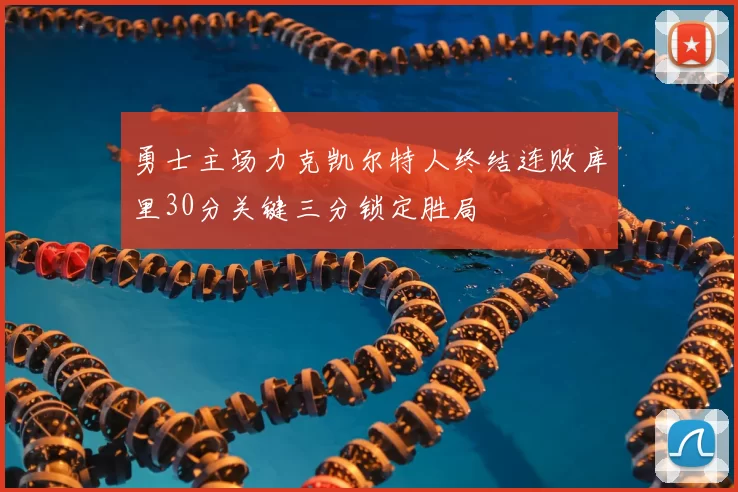 勇士主场力克凯尔特人终结连败库里30分关键三分锁定胜局