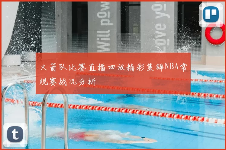 火箭队比赛直播回放精彩集锦NBA常规赛战况分析